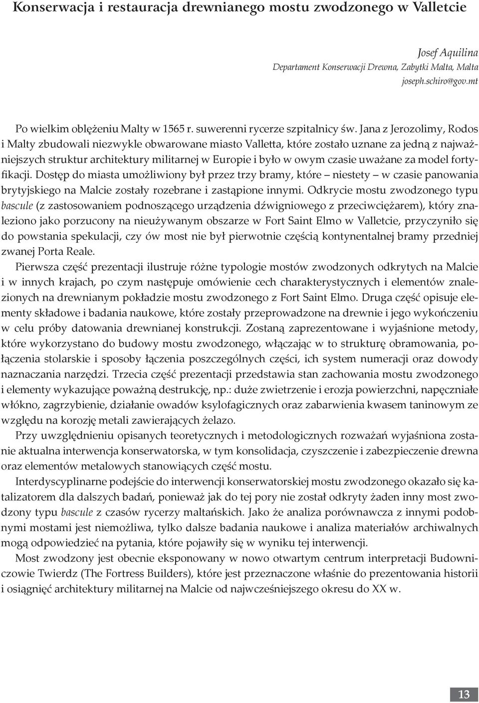 Jana z Jerozolimy, Rodos i Malty zbudowali niezwykle obwarowane miasto Valletta, które zostało uznane za jedną z najważniejszych struktur architektury militarnej w Europie i było w owym czasie