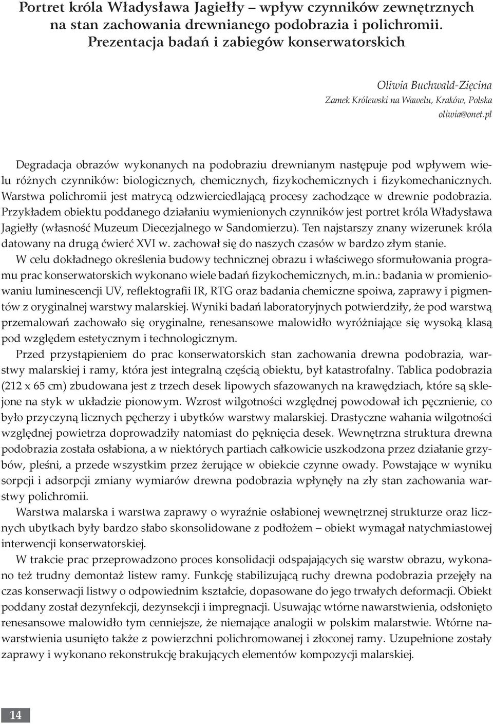 pl Degradacja obrazów wykonanych na podobraziu drewnianym następuje pod wpływem wielu różnych czynników: biologicznych, chemicznych, fizykochemicznych i fizykomechanicznych.