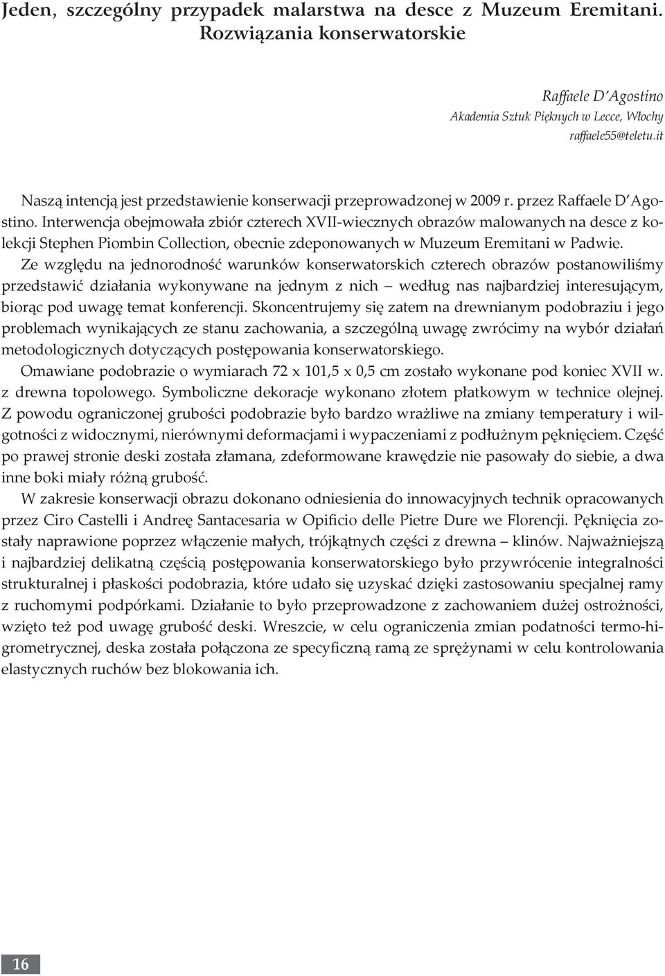 Interwencja obejmowała zbiór czterech XVII-wiecznych obrazów malowanych na desce z kolekcji Stephen Piombin Collection, obecnie zdeponowanych w Muzeum Eremitani w Padwie.