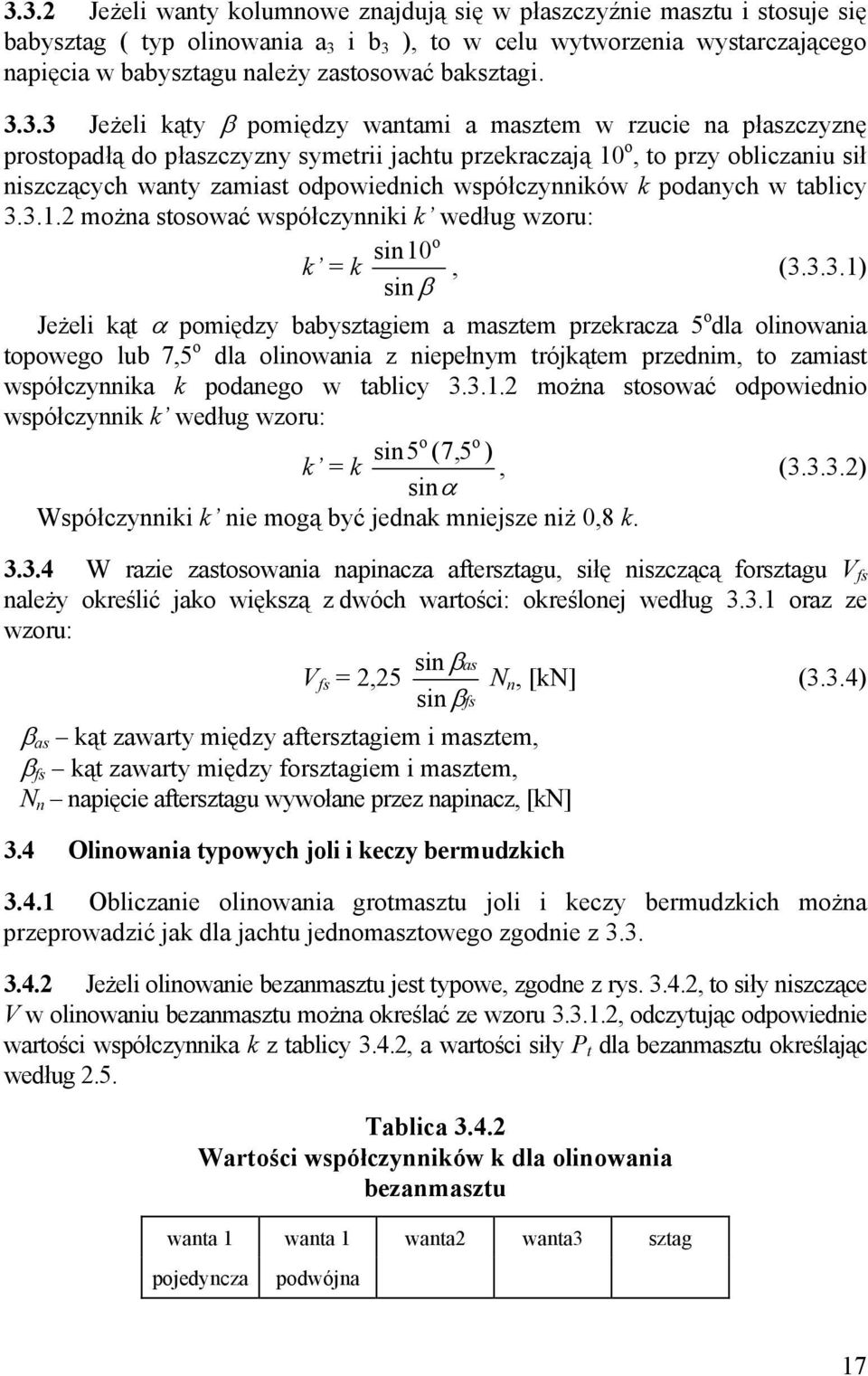 3.3 Jeżeli kąty β pomiędzy wantami a masztem w rzucie na płaszczyznę prostopadłą do płaszczyzny symetrii jachtu przekraczają 10 o, to przy obliczaniu sił niszczących wanty zamiast odpowiednich