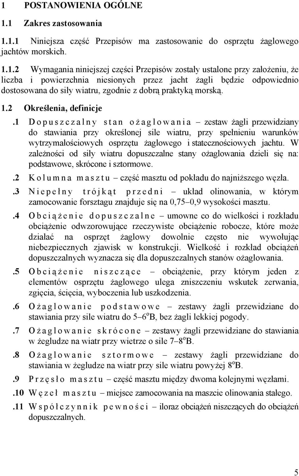 1 Dopuszczalny stan oż a g l o w a n i a zestaw żagli przewidziany do stawiania przy określonej sile wiatru, przy spełnieniu warunków wytrzymałościowych osprzętu żaglowego i statecznościowych jachtu.