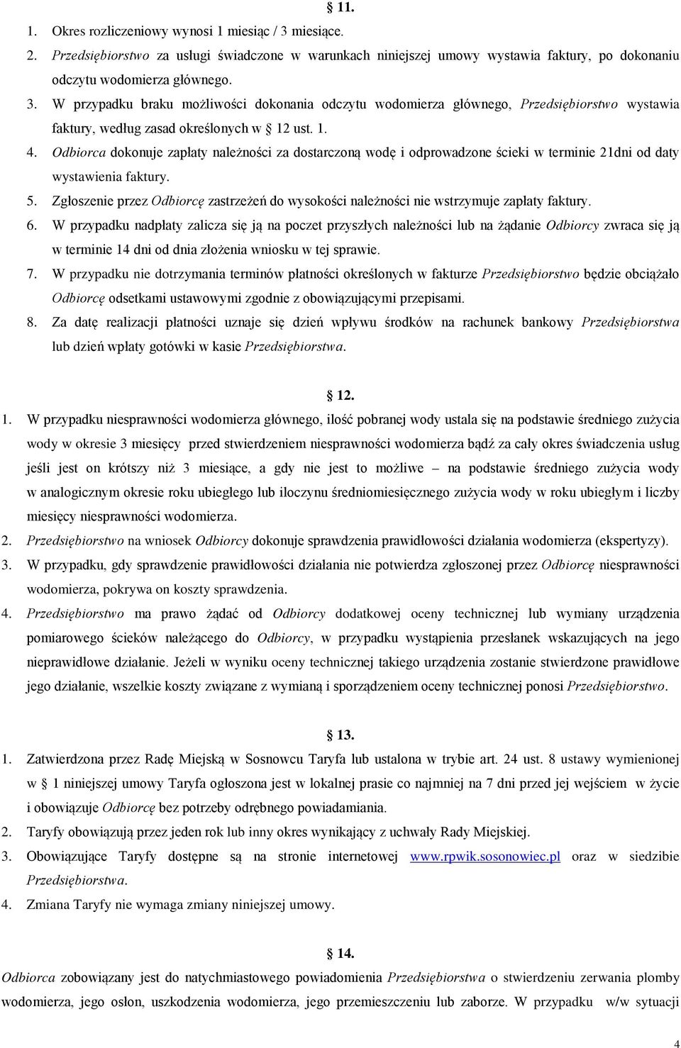 Zgłoszenie przez Odbiorcę zastrzeżeń do wysokości należności nie wstrzymuje zapłaty faktury. 6.