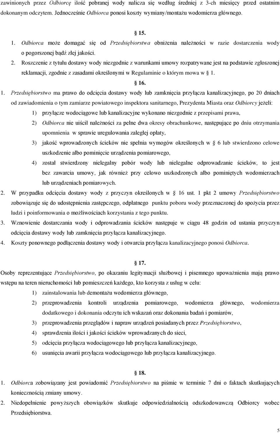 Roszczenie z tytułu dostawy wody niezgodnie z warunkami umowy rozpatrywane jest na podstawie zgłoszonej reklamacji, zgodnie z zasadami określonymi w Regulaminie o którym mowa w 1.