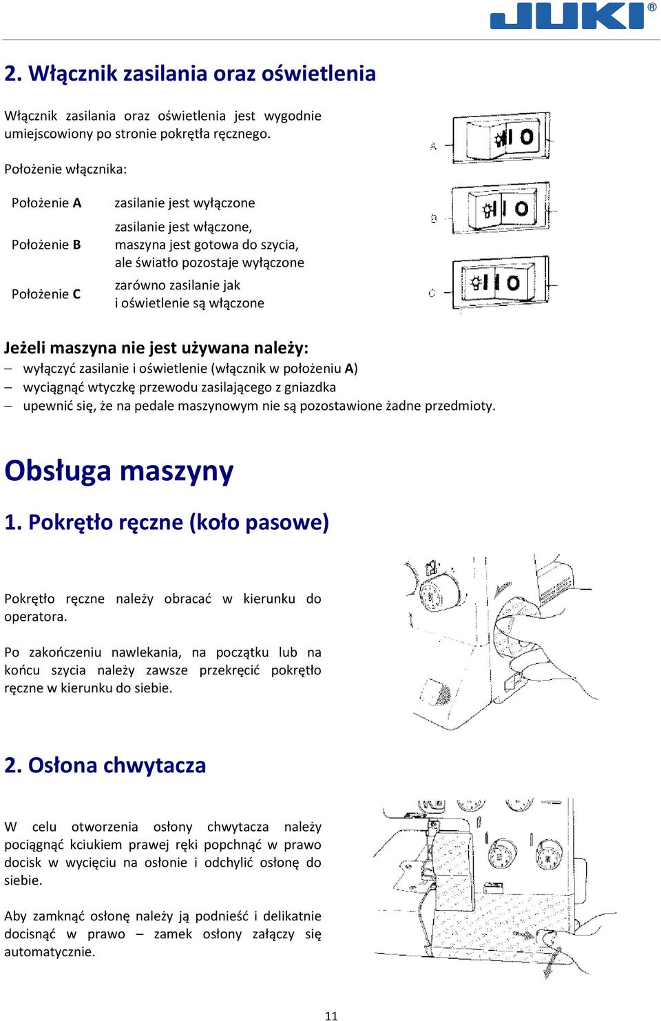 oświetlenie są włączone Jeżeli maszyna nie jest używana należy: wyłączyć zasilanie i oświetlenie (włącznik w położeniu A) wyciągnąć wtyczkę przewodu zasilającego z gniazdka upewnić się, że na pedale