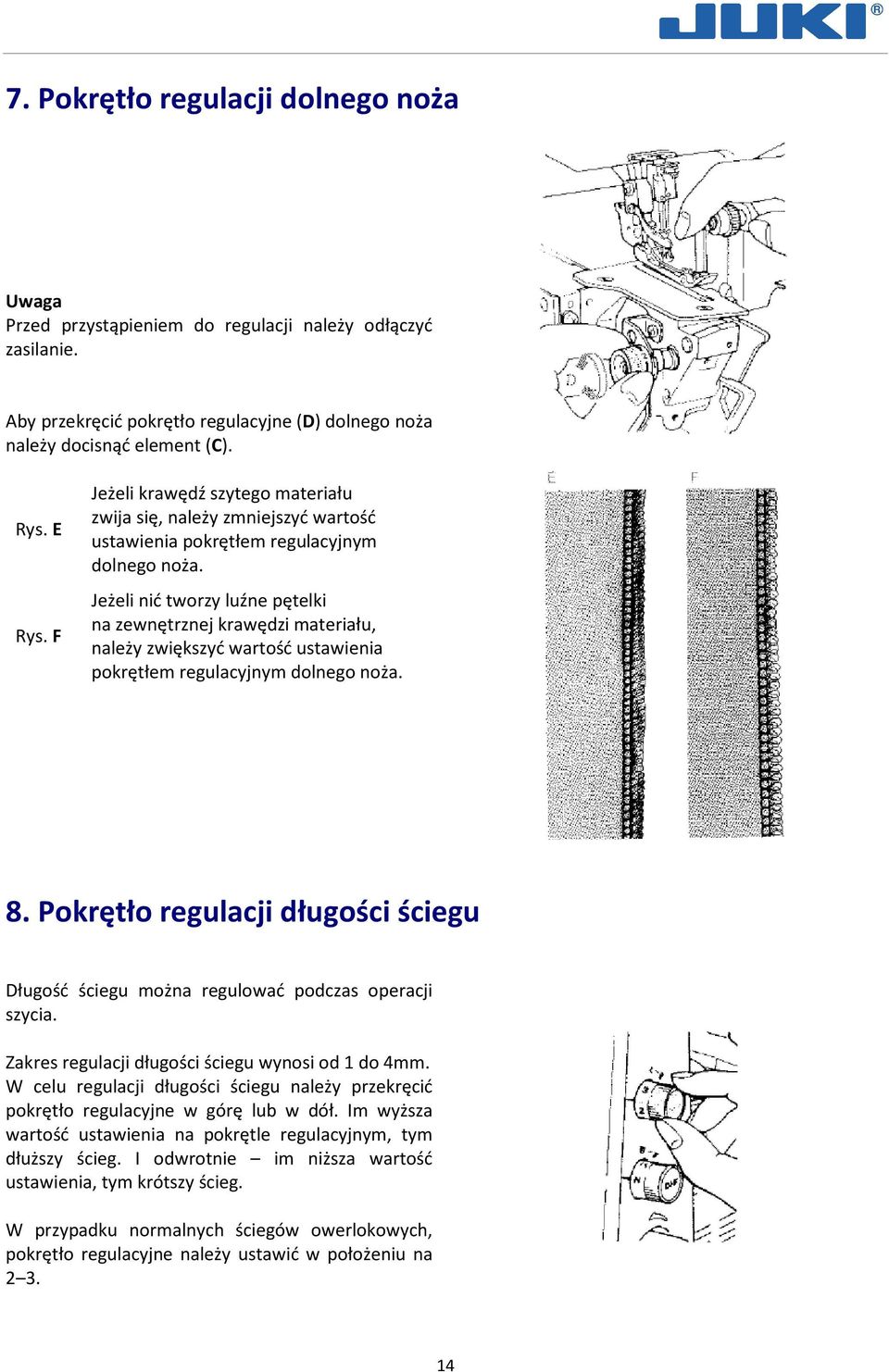 Jeżeli nić tworzy luźne pętelki na zewnętrznej krawędzi materiału, należy zwiększyć wartość ustawienia pokrętłem regulacyjnym dolnego noża. 8.