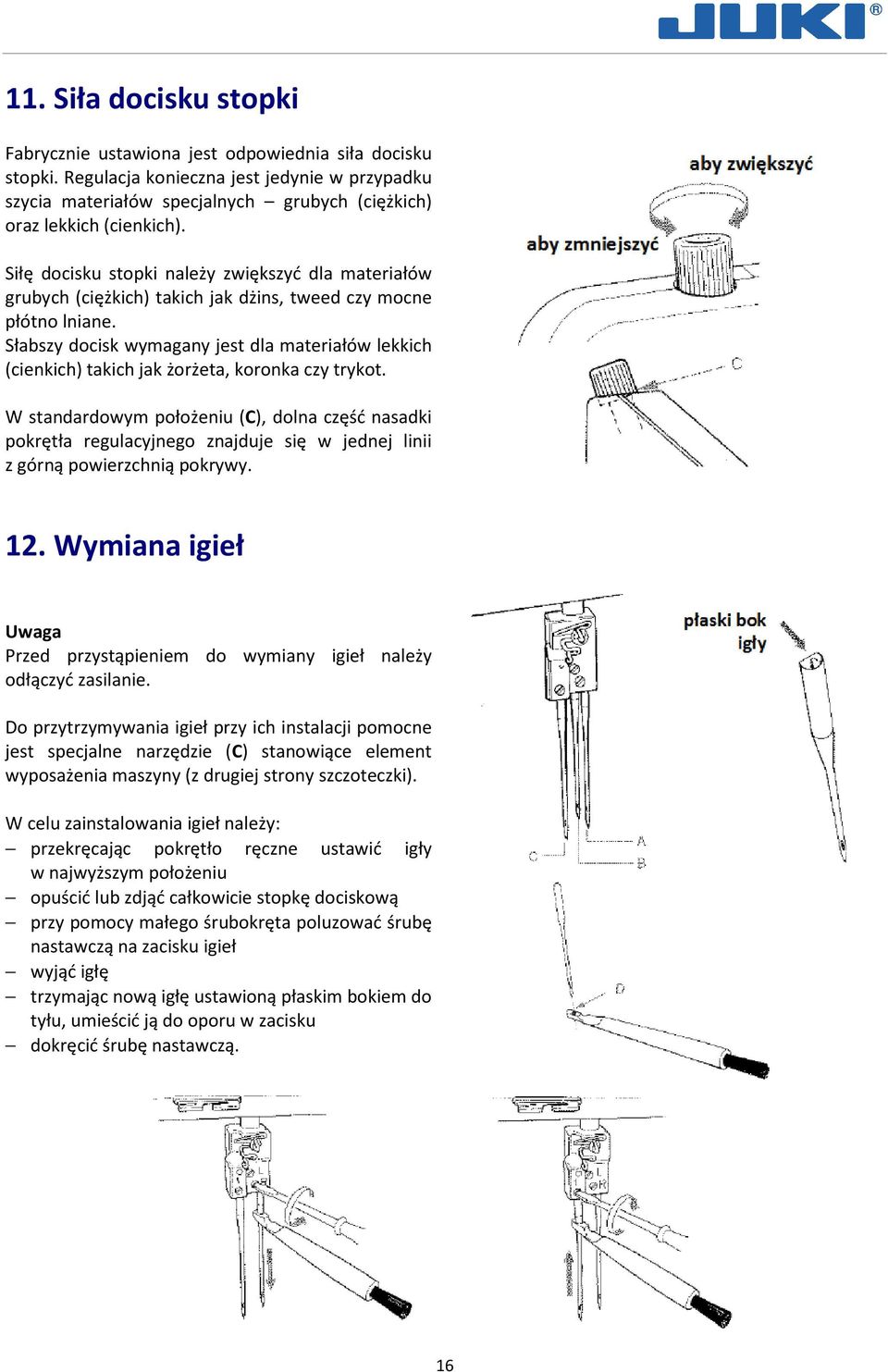 Siłę docisku stopki należy zwiększyć dla materiałów grubych (ciężkich) takich jak dżins, tweed czy mocne płótno lniane.