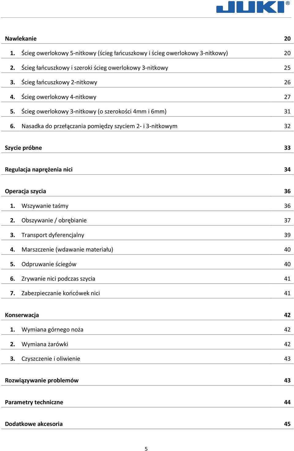 Nasadka do przełączania pomiędzy szyciem 2- i 3-nitkowym 32 Szycie próbne 33 Regulacja naprężenia nici 34 Operacja szycia 36 1. Wszywanie taśmy 36 2. Obszywanie / obrębianie 37 3.