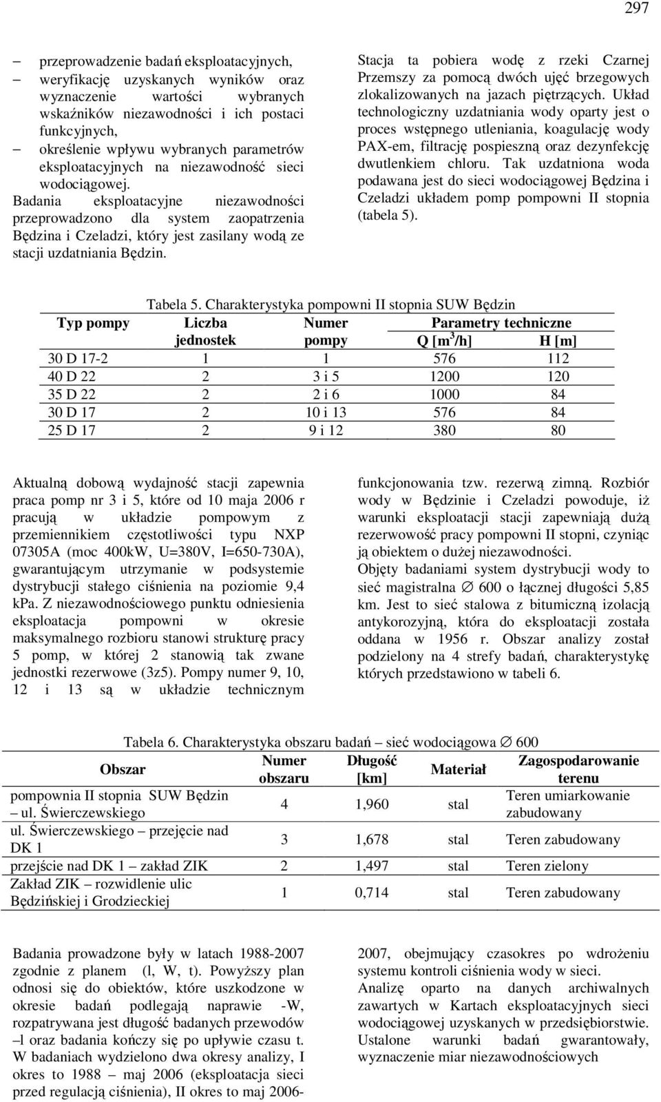 Badania eksploatacyjne niezawodności przeprowadzono dla system zaopatrzenia Będzina i Czeladzi, który jest zasilany wodą ze stacji uzdatniania Będzin.