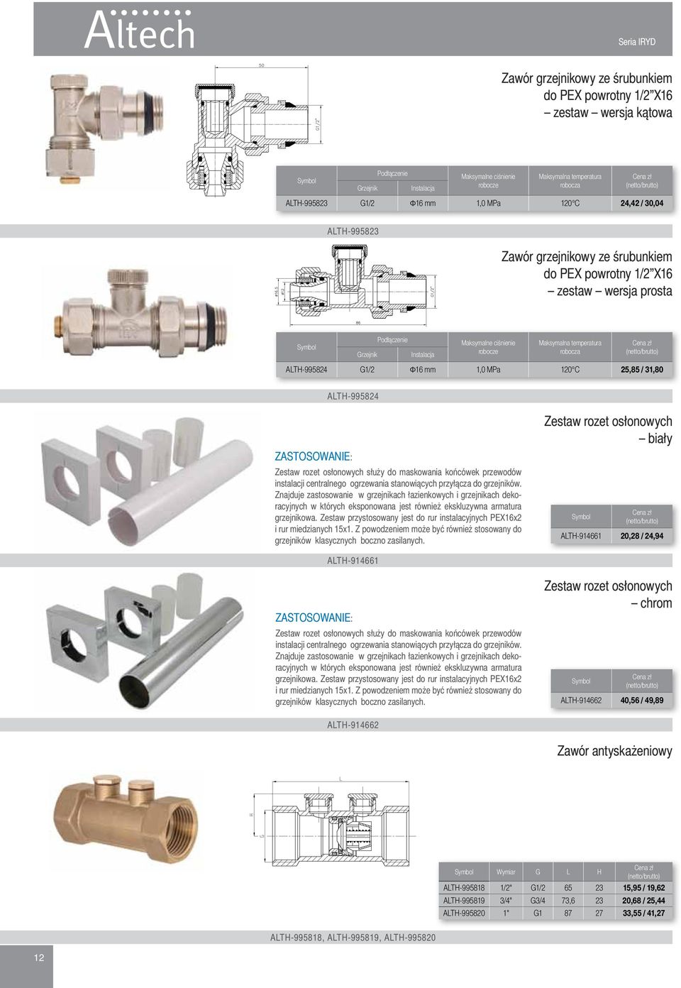 robocza ALTH-995824 G1/2 16 mm 1,0 MPa 120 C 25,85 / 31,80 ALTH-995824 Zestaw rozet osłonowych biały ZASTOSOWANIE: Zestaw rozet osłonowych służy do maskowania końcówek przewodów instalacji