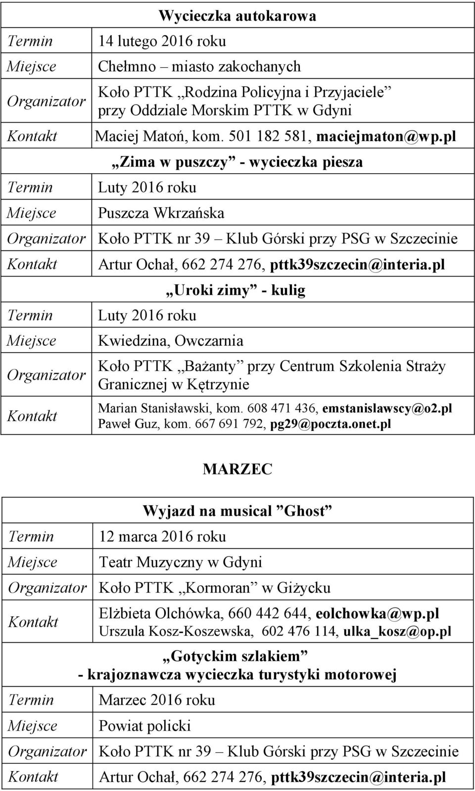 Kętrzynie Marian Stanisławski, kom. 608 471 436, emstanislawscy@o2.pl Paweł Guz, kom. 667 691 792, pg29@poczta.onet.