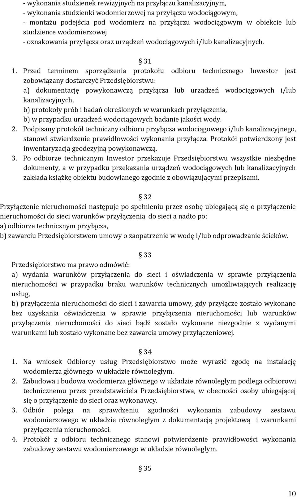 Przed terminem sporządzenia protokołu odbioru technicznego Inwestor jest zobowiązany dostarczyć Przedsiębiorstwu: a) dokumentację powykonawczą przyłącza lub urządzeń wodociągowych i/lub