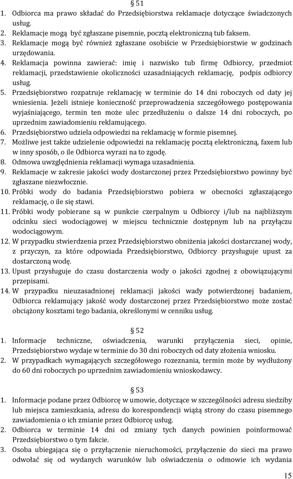Reklamacja powinna zawierać: imię i nazwisko tub firmę Odbiorcy, przedmiot reklamacji, przedstawienie okoliczności uzasadniających reklamację, podpis odbiorcy usług. 5.