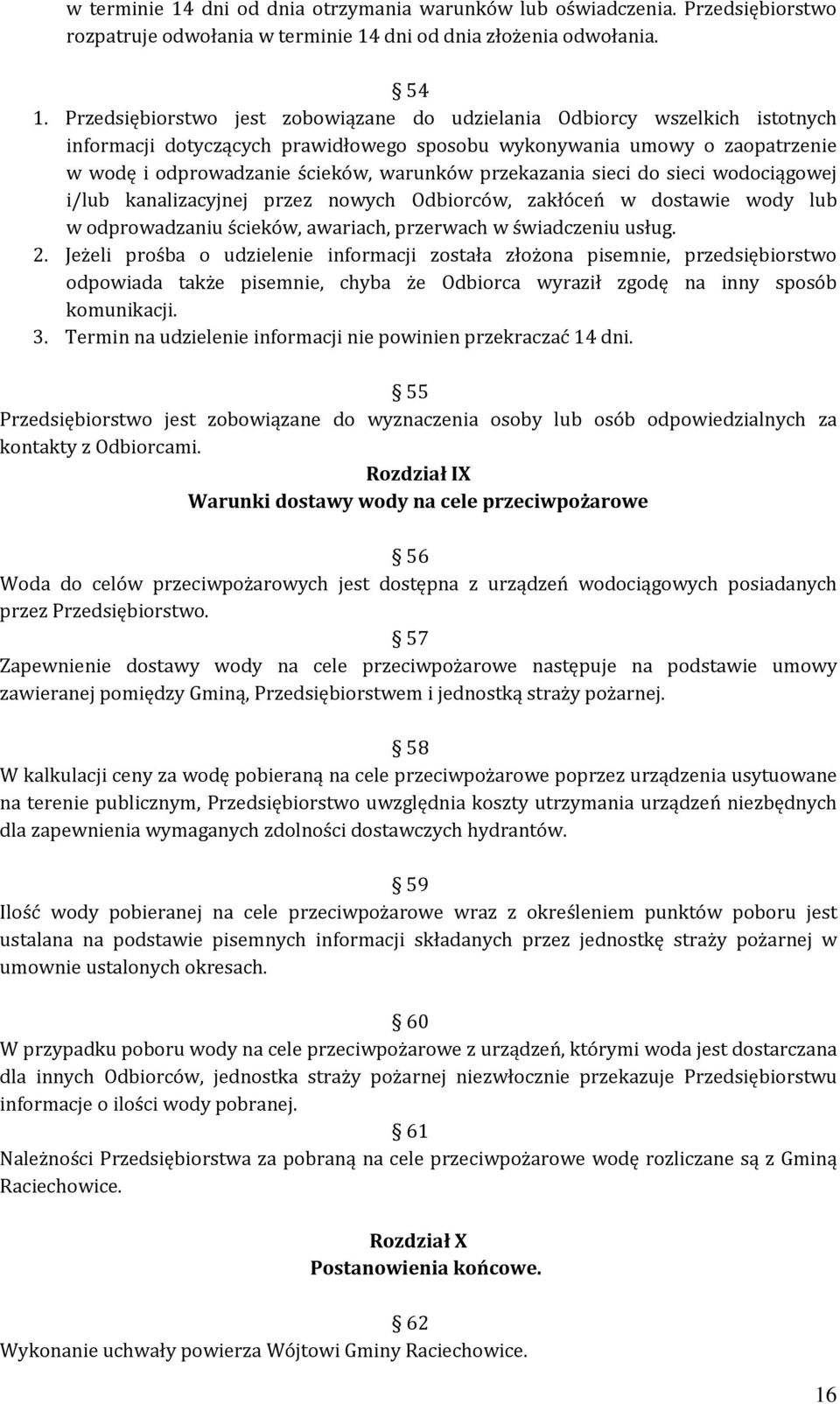 przekazania sieci do sieci wodociągowej i/lub kanalizacyjnej przez nowych Odbiorców, zakłóceń w dostawie wody lub w odprowadzaniu ścieków, awariach, przerwach w świadczeniu usług. 2.