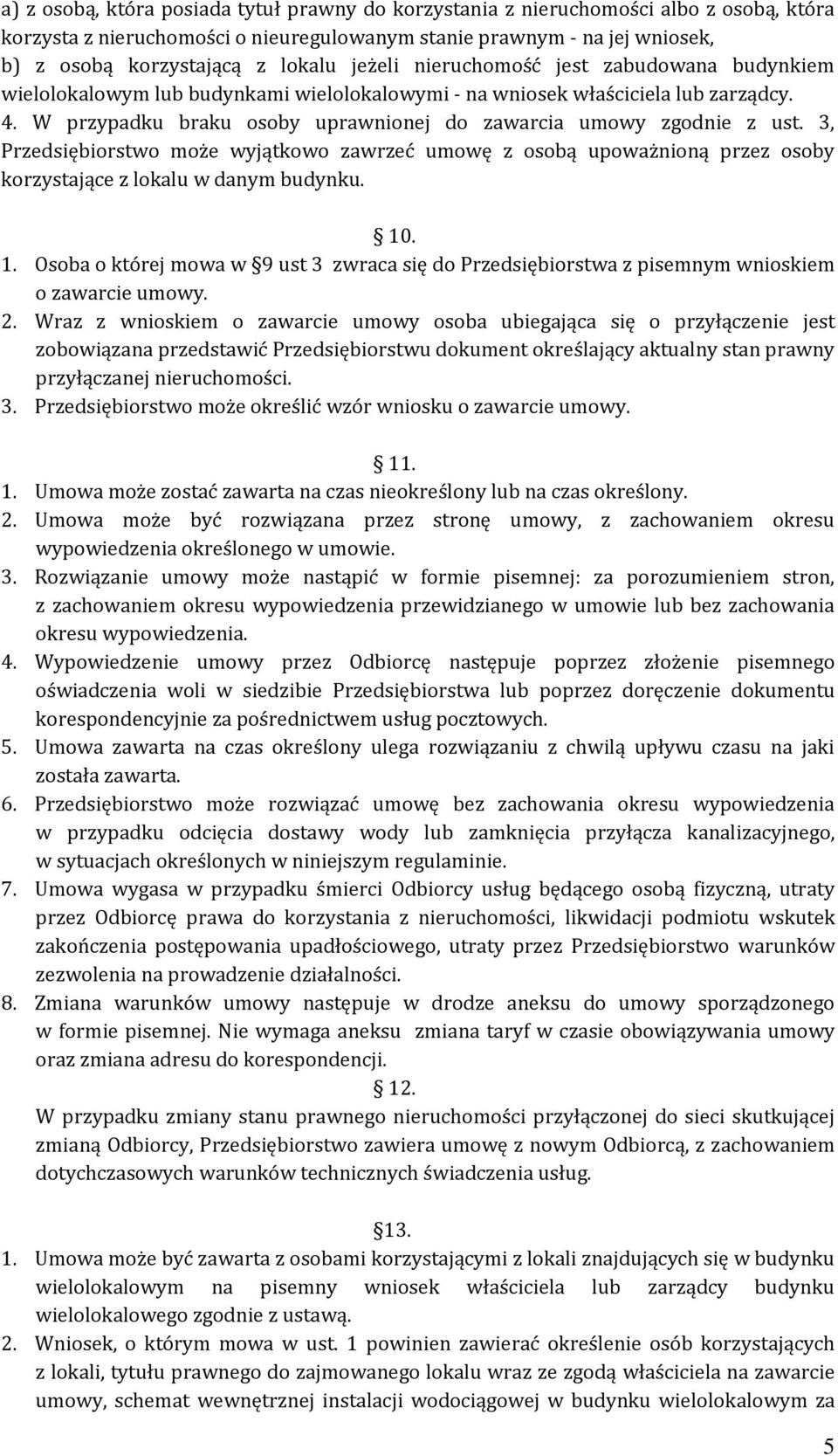 W przypadku braku osoby uprawnionej do zawarcia umowy zgodnie z ust. 3, Przedsiębiorstwo może wyjątkowo zawrzeć umowę z osobą upoważnioną przez osoby korzystające z lokalu w danym budynku. 10