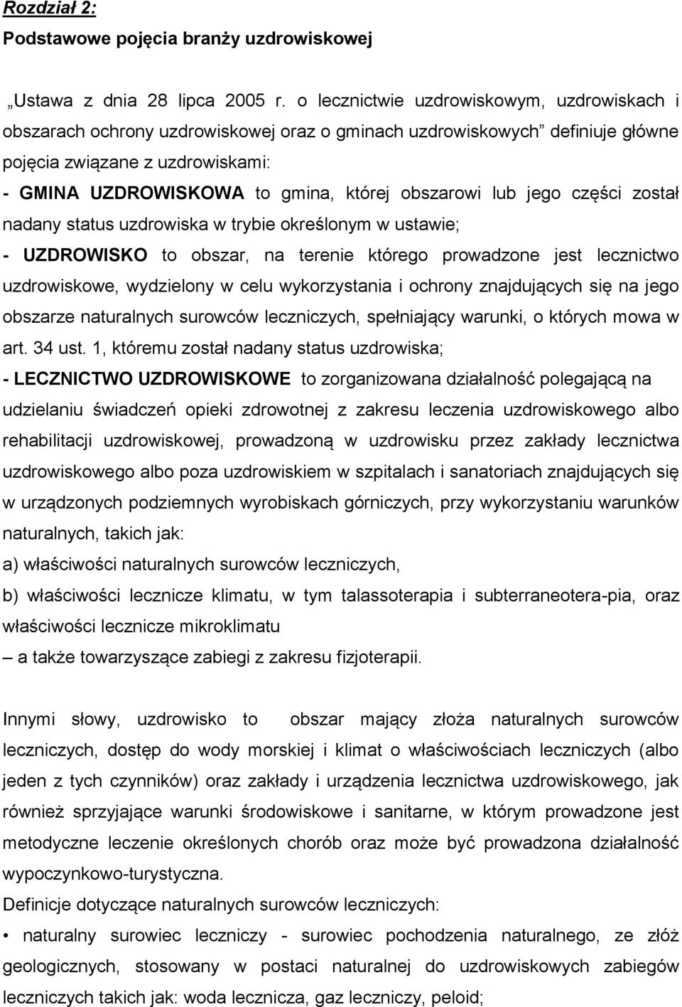 obszarowi lub jego części został nadany status uzdrowiska w trybie określonym w ustawie; - UZDROWISKO to obszar, na terenie którego prowadzone jest lecznictwo uzdrowiskowe, wydzielony w celu