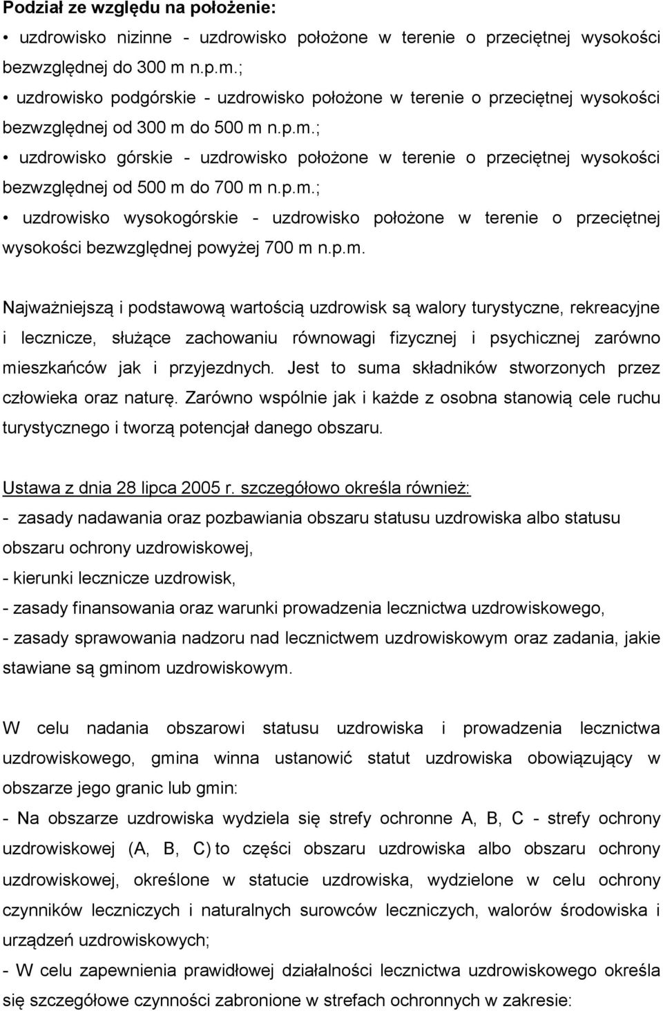 p.m.; uzdrowisko wysokogórskie - uzdrowisko położone w terenie o przeciętnej wysokości bezwzględnej powyżej 700 m n.p.m. Najważniejszą i podstawową wartością uzdrowisk są walory turystyczne, rekreacyjne i lecznicze, służące zachowaniu równowagi fizycznej i psychicznej zarówno mieszkańców jak i przyjezdnych.
