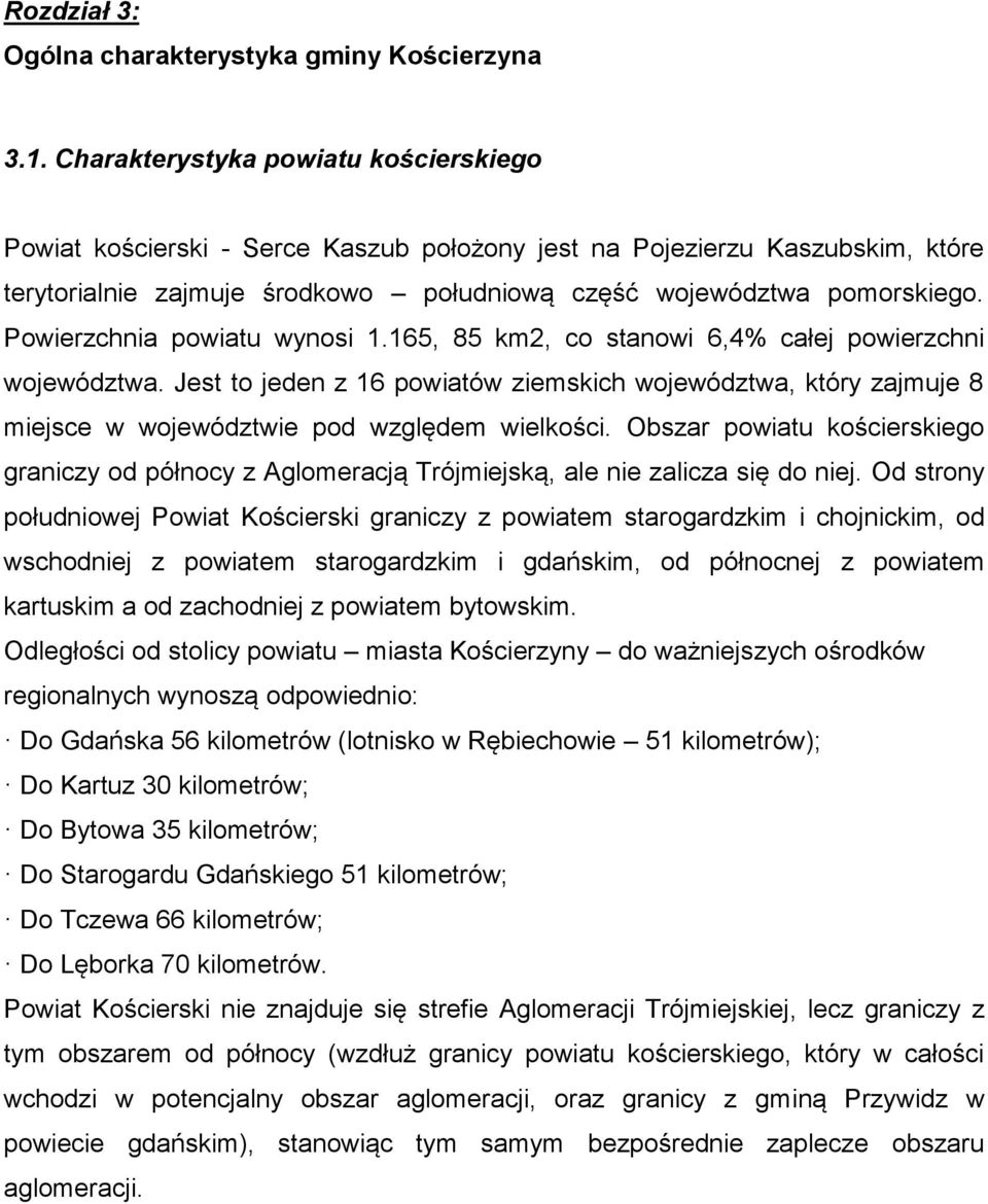 Powierzchnia powiatu wynosi 1.165, 85 km2, co stanowi 6,4% całej powierzchni województwa.