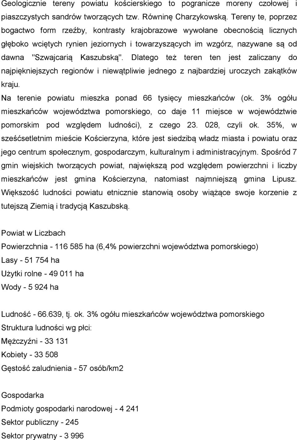 Dlatego też teren ten jest zaliczany do najpiękniejszych regionów i niewątpliwie jednego z najbardziej uroczych zakątków kraju. Na terenie powiatu mieszka ponad 66 tysięcy mieszkańców (ok.