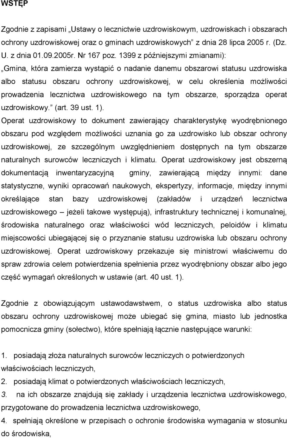 1399 z późniejszymi zmianami): Gmina, która zamierza wystąpić o nadanie danemu obszarowi statusu uzdrowiska albo statusu obszaru ochrony uzdrowiskowej, w celu określenia możliwości prowadzenia