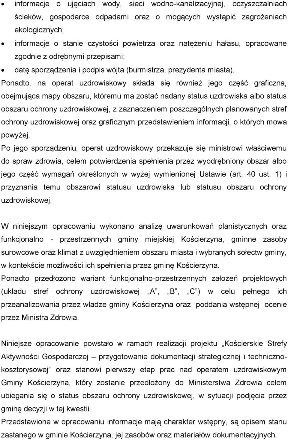 Ponadto, na operat uzdrowiskowy składa się również jego część graficzna, obejmująca mapy obszaru, któremu ma zostać nadany status uzdrowiska albo status obszaru ochrony uzdrowiskowej, z zaznaczeniem