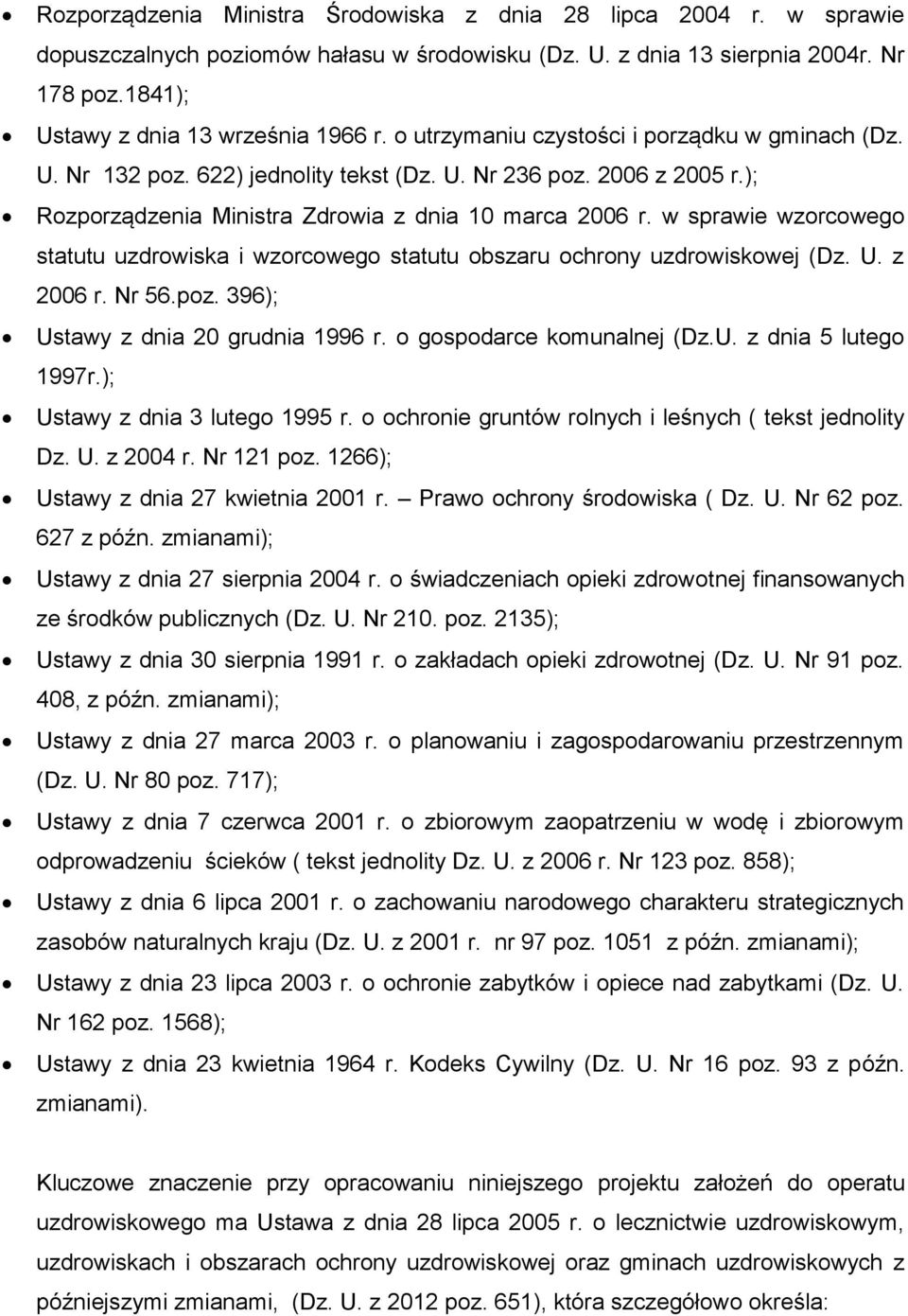 w sprawie wzorcowego statutu uzdrowiska i wzorcowego statutu obszaru ochrony uzdrowiskowej (Dz. U. z 2006 r. Nr 56.poz. 396); Ustawy z dnia 20 grudnia 1996 r. o gospodarce komunalnej (Dz.U. z dnia 5 lutego 1997r.