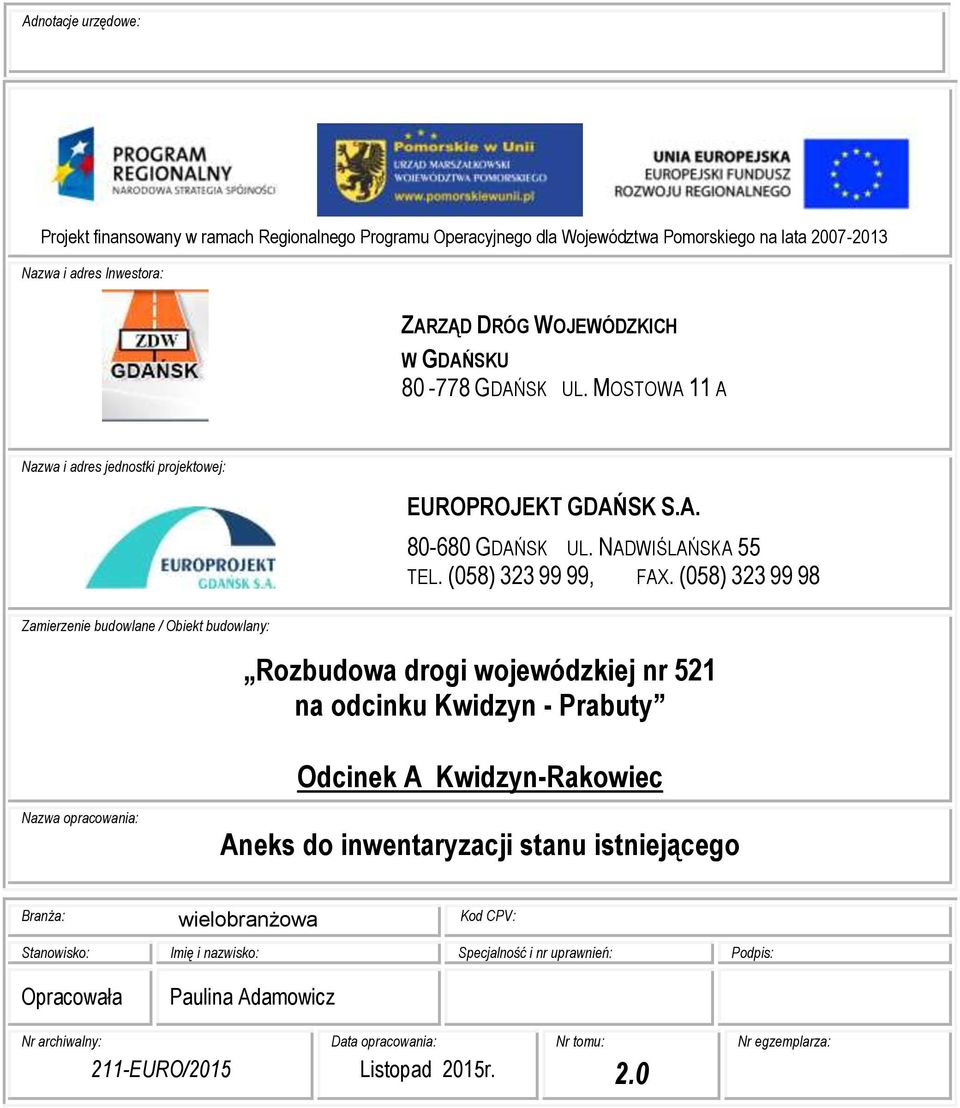 (058) 323 99 98 Zamierzenie budowlane / Obiekt budowlany: Rozbudowa drogi wojewódzkiej nr 521 na odcinku Kwidzyn - Prabuty Odcinek A Kwidzyn-Rakowiec Nazwa opracowania: Aneks do inwentaryzacji