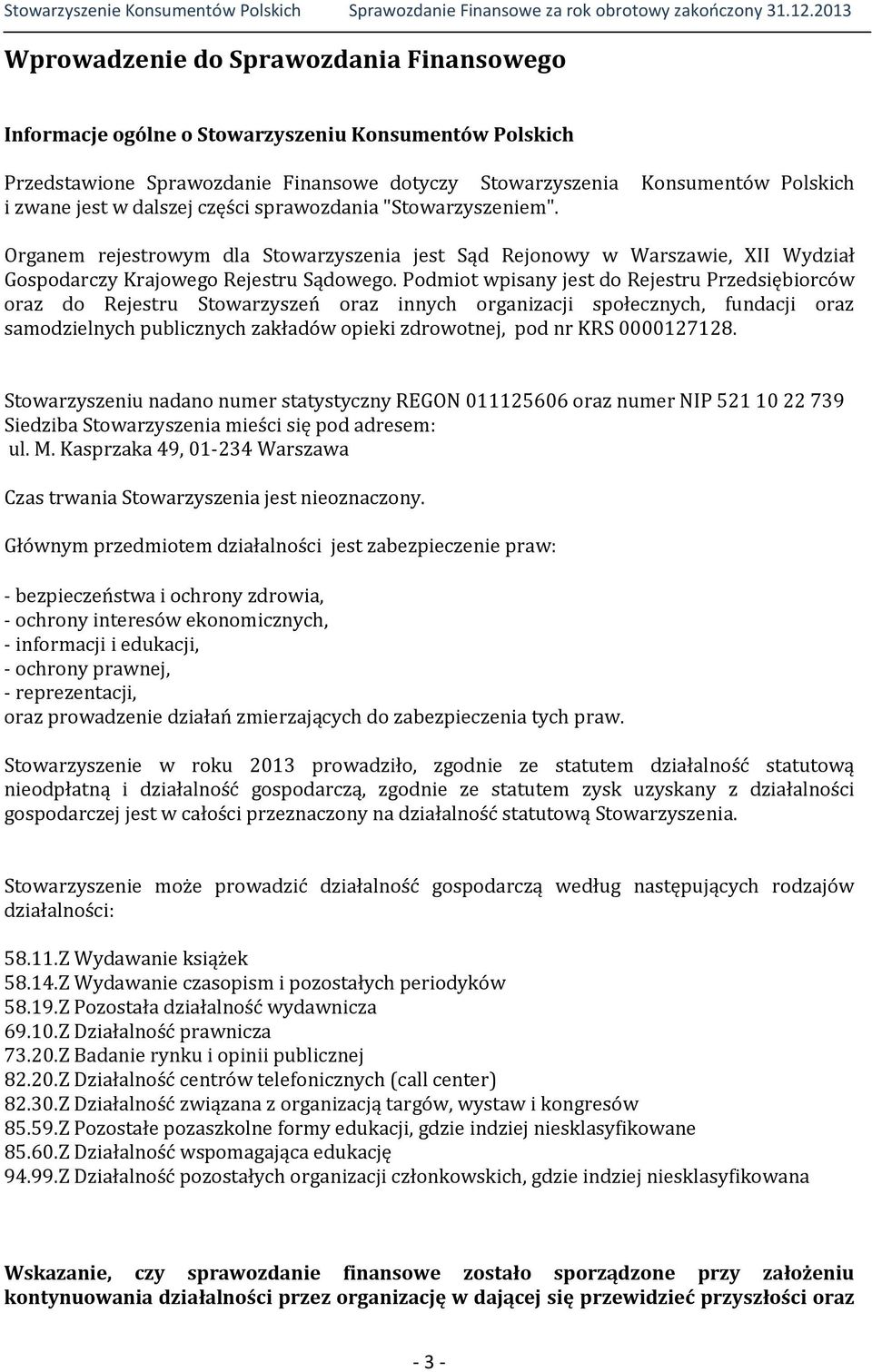Podmiot wpisany jest do Rejestru Przedsiębiorców oraz do Rejestru Stowarzyszeń oraz innych organizacji społecznych, fundacji oraz samodzielnych publicznych zakładów opieki zdrowotnej, pod nr KRS