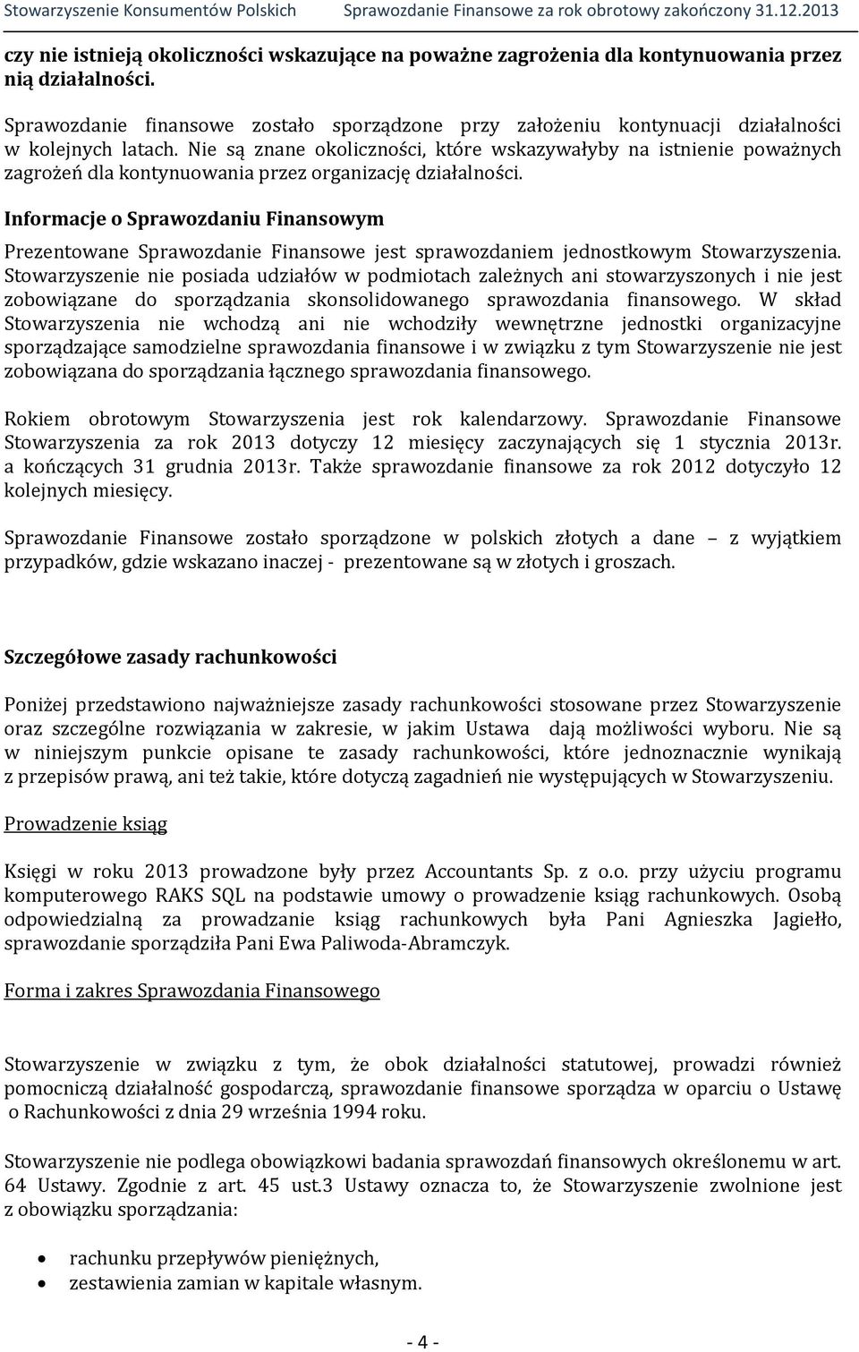 Nie są znane okoliczności, które wskazywałyby na istnienie poważnych zagrożeń dla kontynuowania przez organizację działalności.
