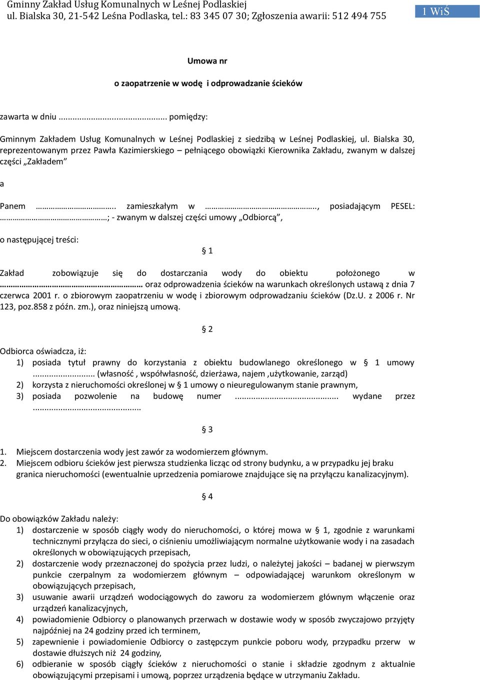 ., posiadającym PESEL: ; - zwanym w dalszej części umowy Odbiorcą, o następującej treści: 1 Zakład zobowiązuje się do dostarczania wody do obiektu położonego w oraz odprowadzenia ścieków na warunkach