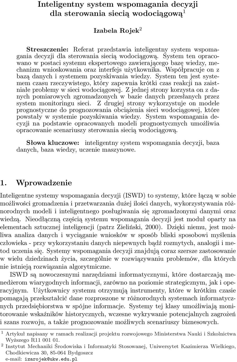 System ten jest systemem czasu rzeczywistego, który zapewnia krótki czas reakcji na zaistniałe problemy w sieci wodociągowej.