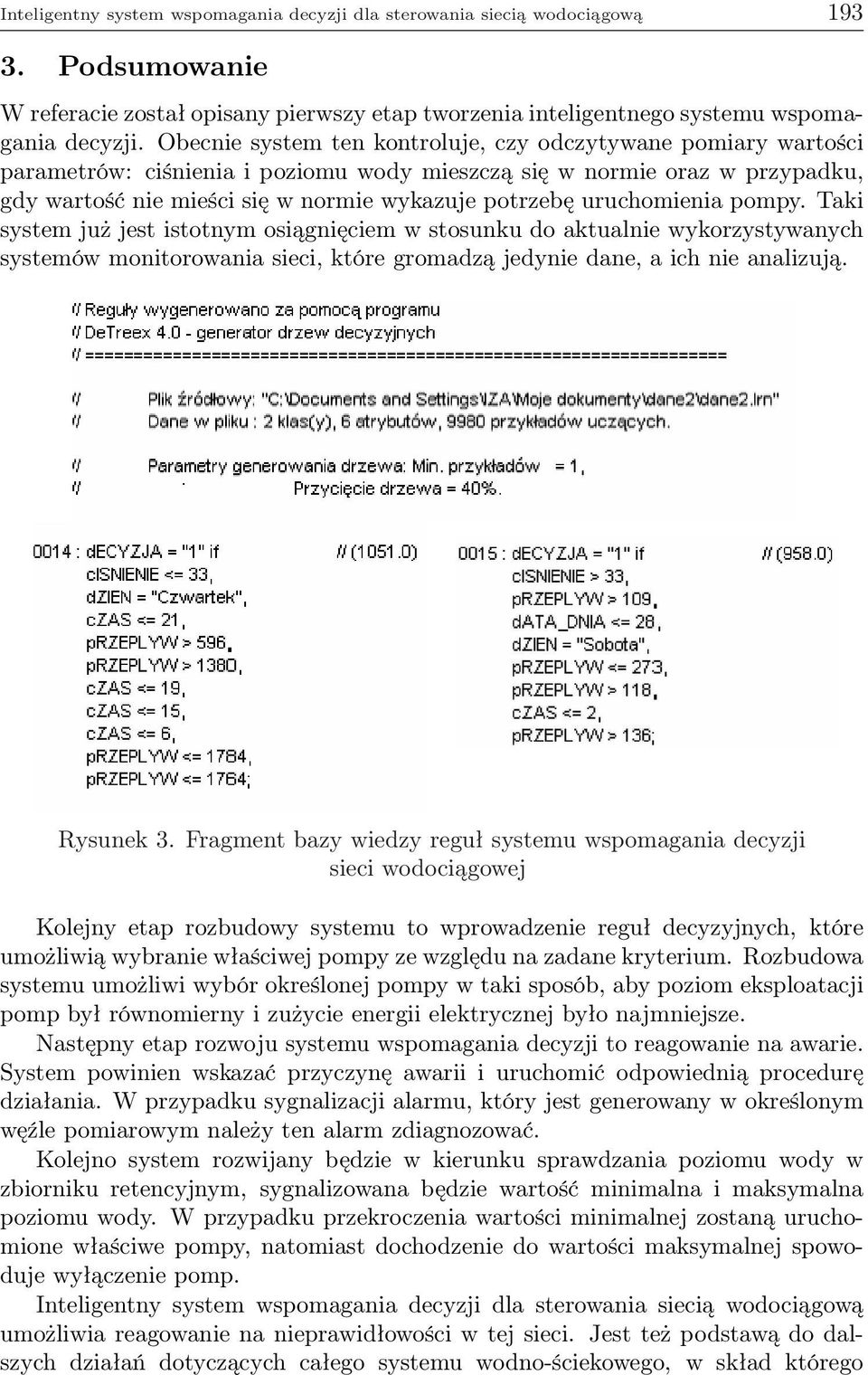 uruchomienia pompy. Taki system już jest istotnym osiągnięciem w stosunku do aktualnie wykorzystywanych systemów monitorowania sieci, które gromadzą jedynie dane, a ich nie analizują. Rysunek 3.