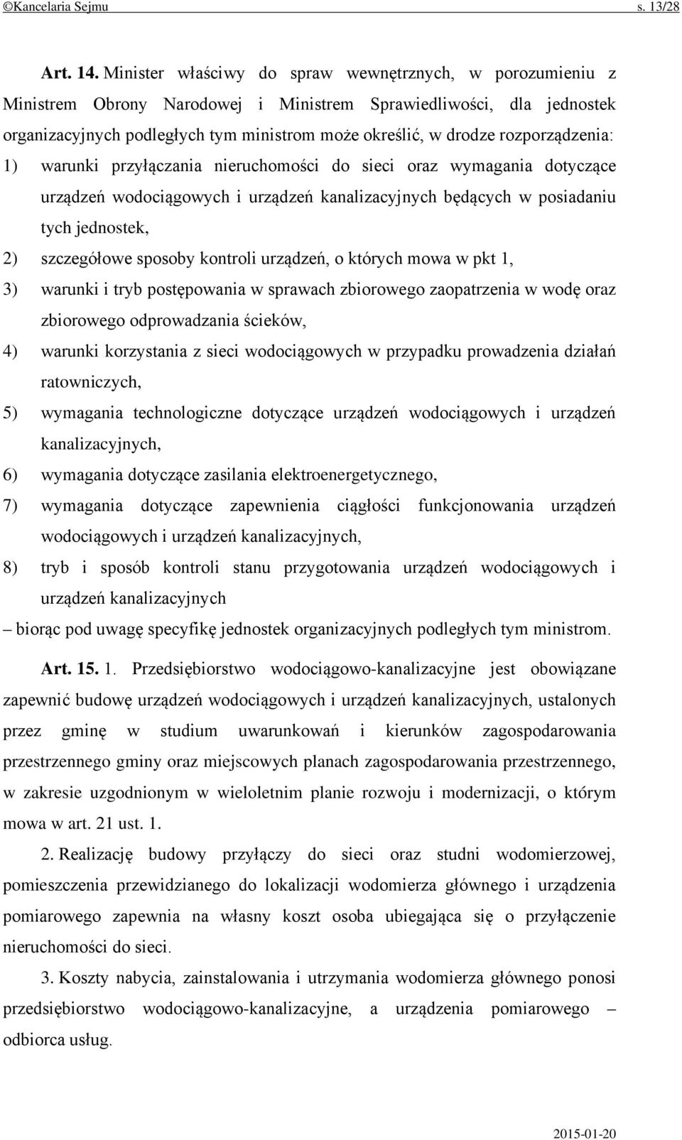 rozporządzenia: 1) warunki przyłączania nieruchomości do sieci oraz wymagania dotyczące urządzeń wodociągowych i urządzeń kanalizacyjnych będących w posiadaniu tych jednostek, 2) szczegółowe sposoby