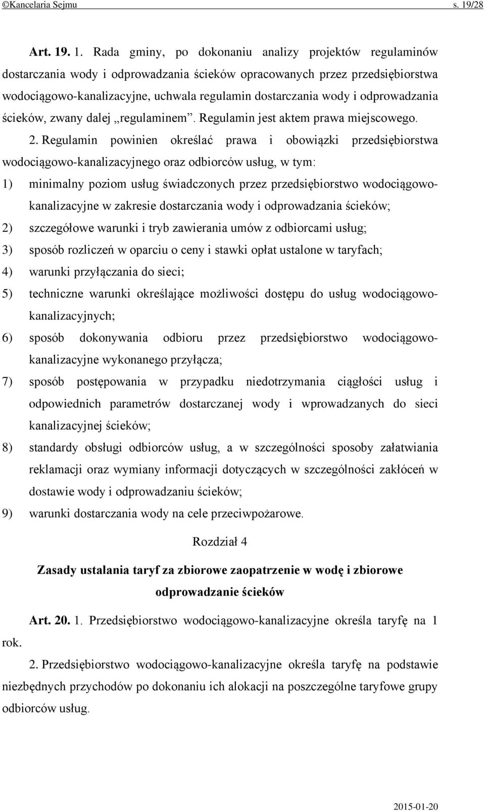 . 1. Rada gminy, po dokonaniu analizy projektów regulaminów dostarczania wody i odprowadzania ścieków opracowanych przez przedsiębiorstwa wodociągowo-kanalizacyjne, uchwala regulamin dostarczania