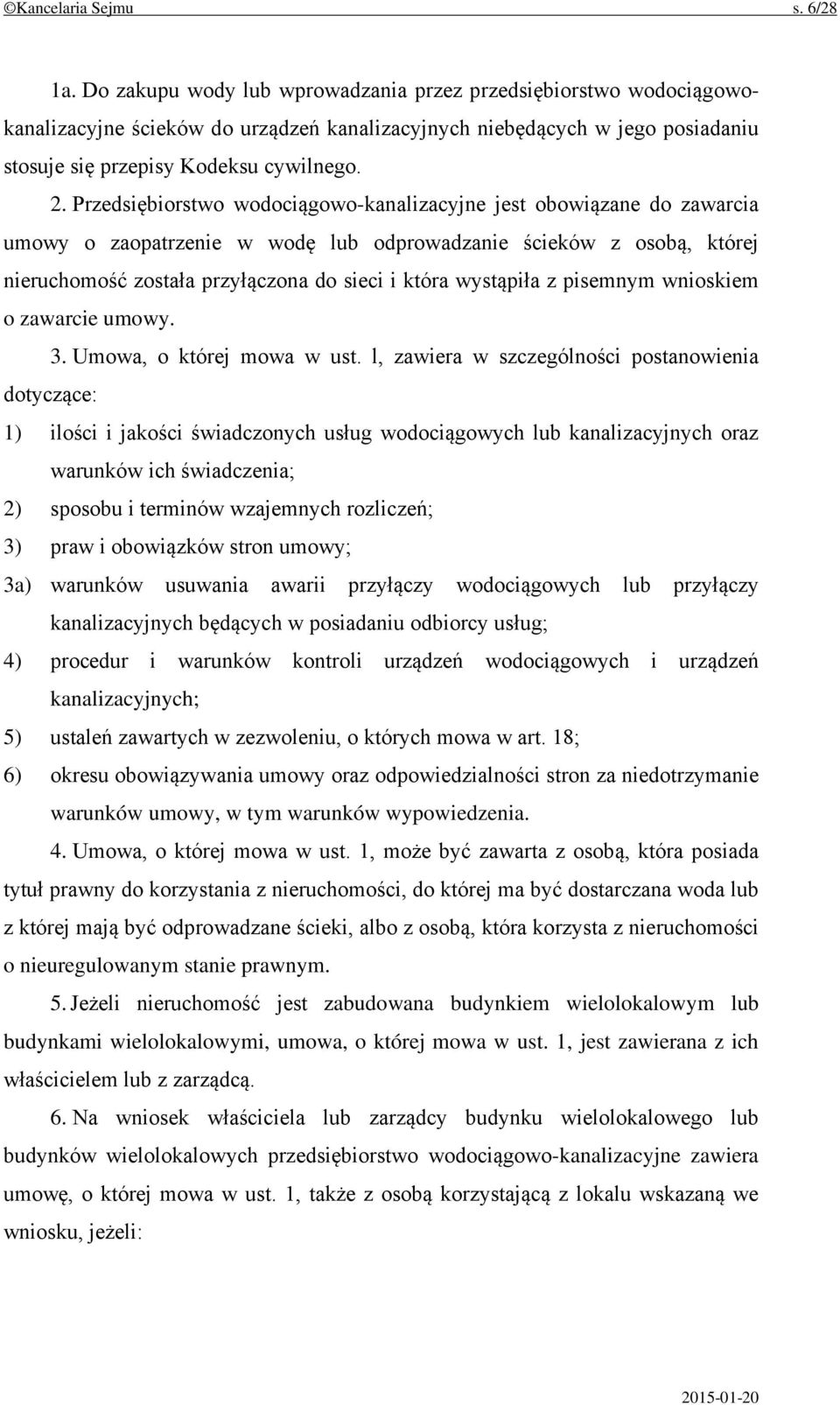 Przedsiębiorstwo wodociągowo-kanalizacyjne jest obowiązane do zawarcia umowy o zaopatrzenie w wodę lub odprowadzanie ścieków z osobą, której nieruchomość została przyłączona do sieci i która