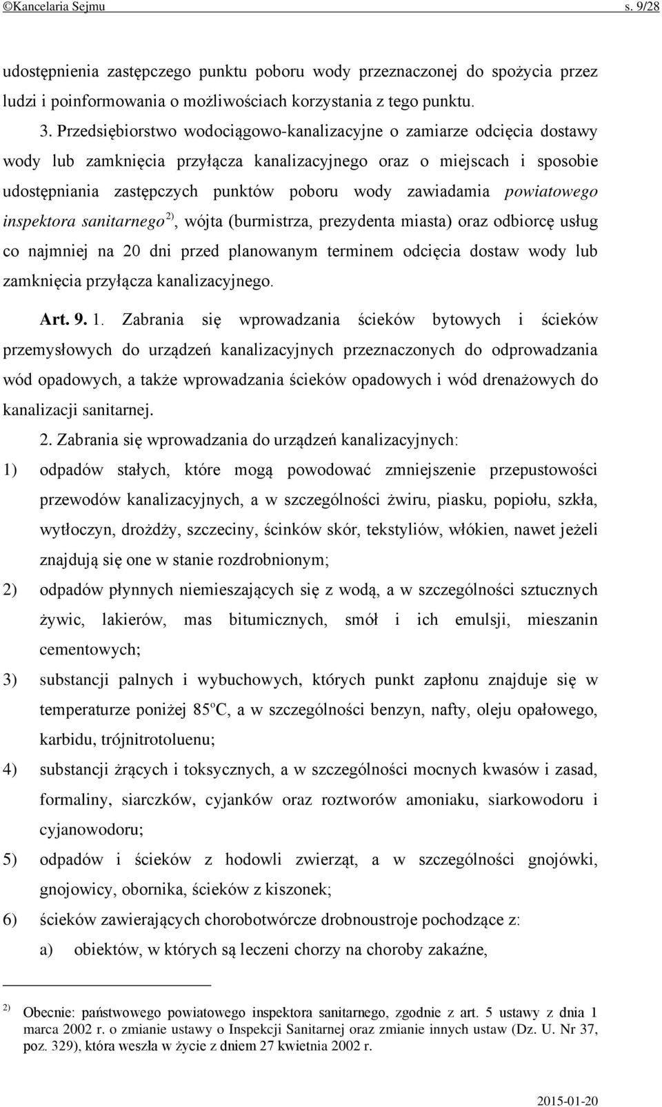 zawiadamia powiatowego inspektora sanitarnego 2), wójta (burmistrza, prezydenta miasta) oraz odbiorcę usług co najmniej na 20 dni przed planowanym terminem odcięcia dostaw wody lub zamknięcia