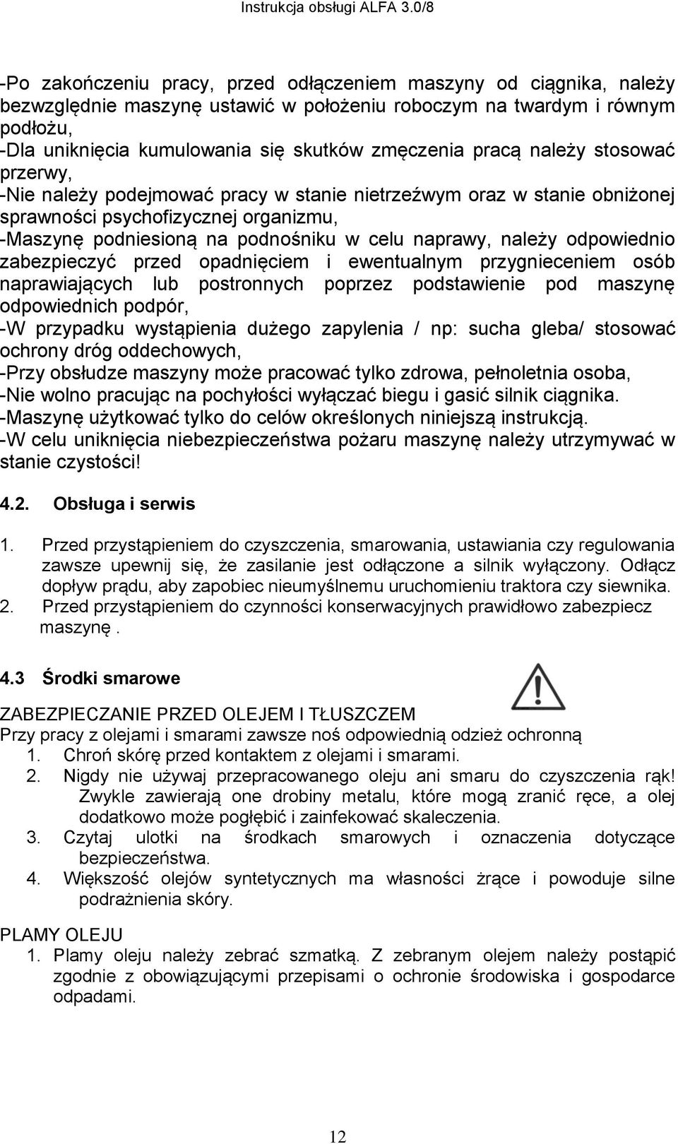 należy odpowiednio zabezpieczyć przed opadnięciem i ewentualnym przygnieceniem osób naprawiających lub postronnych poprzez podstawienie pod maszynę odpowiednich podpór, -W przypadku wystąpienia