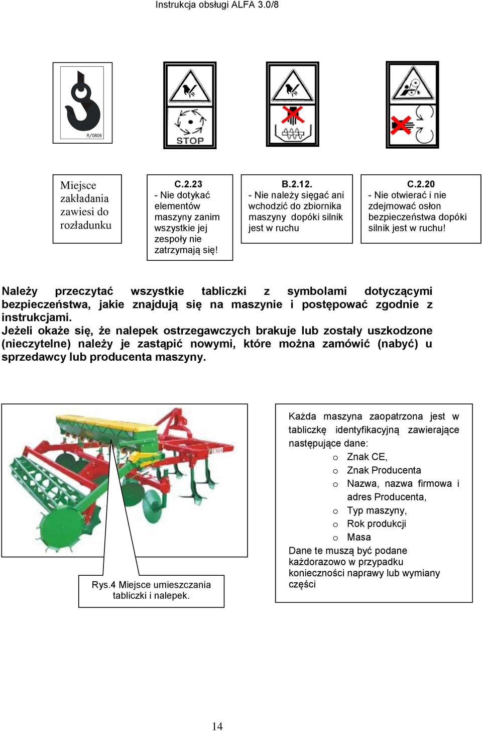 Należy przeczytać wszystkie tabliczki z symbolami dotyczącymi bezpieczeństwa, jakie znajdują się na maszynie i postępować zgodnie z instrukcjami.