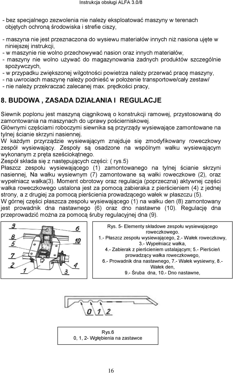 zwiększonej wilgotności powietrza należy przerwać pracę maszyny, - na uwrociach maszynę należy podnieść w położenie transportowe/cały zestaw/ - nie należy przekraczać zalecanej max.