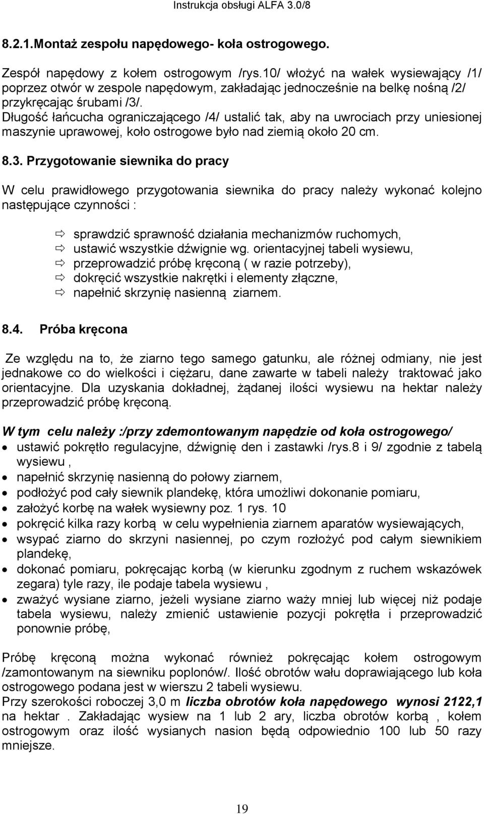 Długość łańcucha ograniczającego /4/ ustalić tak, aby na uwrociach przy uniesionej maszynie uprawowej, koło ostrogowe było nad ziemią około 20 cm. 8.3.