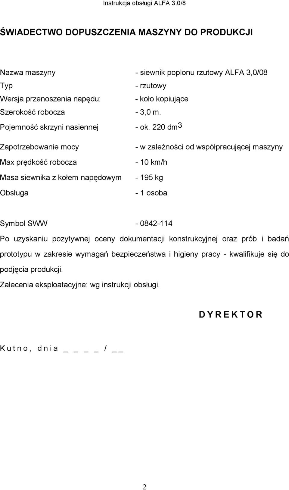 220 dm 3 Zapotrzebowanie mocy Max prędkość robocza Masa siewnika z kołem napędowym Obsługa - w zależności od współpracującej maszyny - 10 km/h - 195 kg - 1 osoba