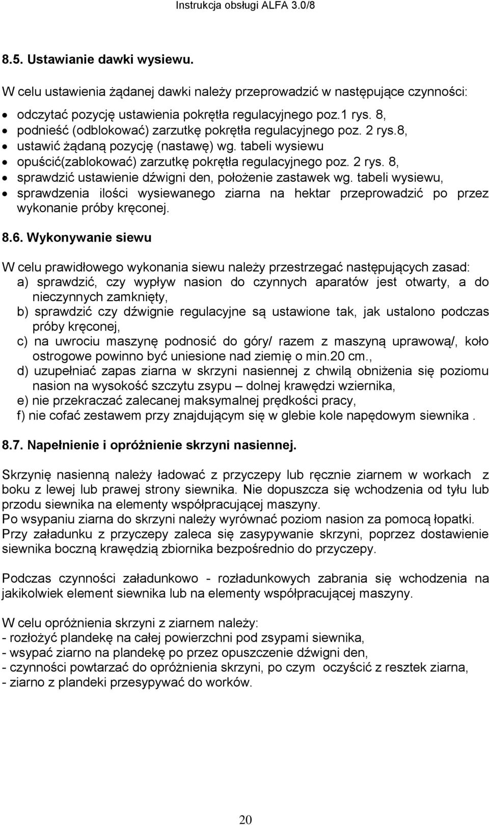 tabeli wysiewu, sprawdzenia ilości wysiewanego ziarna na hektar przeprowadzić po przez wykonanie próby kręconej. 8.6.