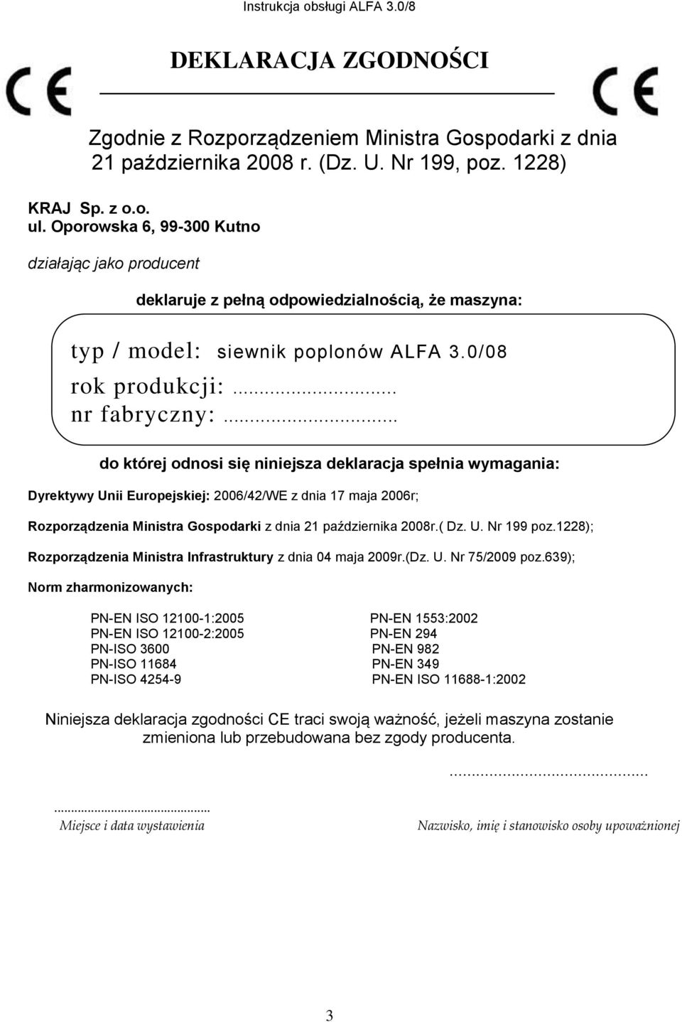 .. do której odnosi się niniejsza deklaracja spełnia wymagania: Dyrektywy Unii Europejskiej: 2006/42/WE z dnia 17 maja 2006r; Rozporządzenia Ministra Gospodarki z dnia 21 października 2008r.( Dz. U. Nr 199 poz.