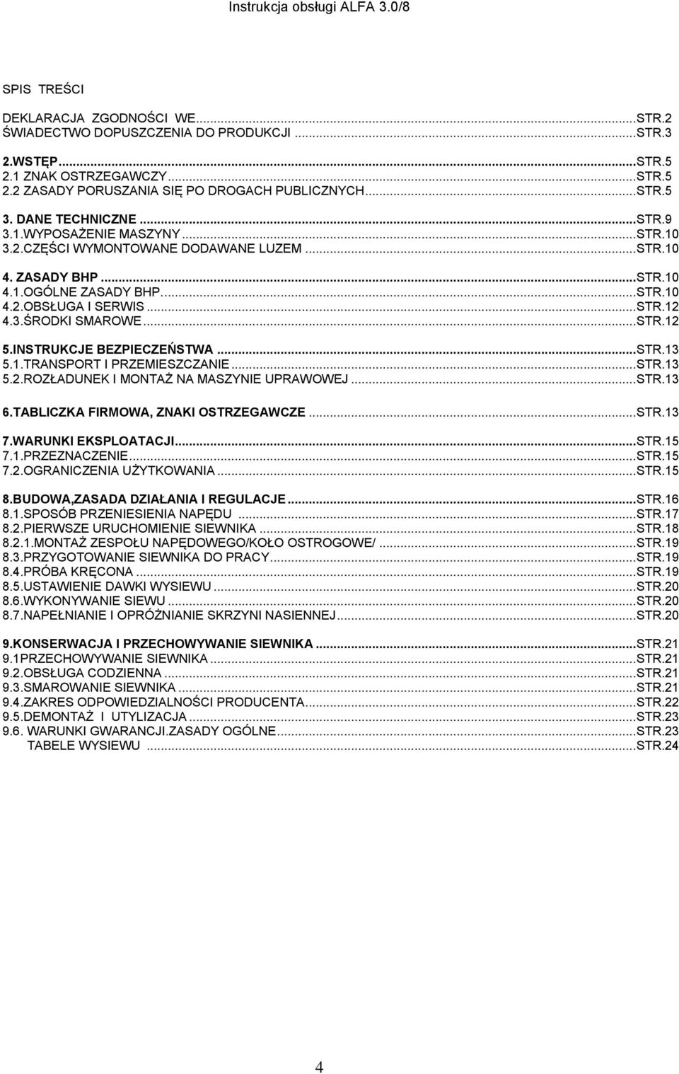 .. STR.12 5.INSTRUKCJE BEZPIECZEŃSTWA... STR.13 5.1.TRANSPORT I PRZEMIESZCZANIE... STR.13 5.2.ROZŁADUNEK I MONTAŻ NA MASZYNIE UPRAWOWEJ... STR.13 6.TABLICZKA FIRMOWA, ZNAKI OSTRZEGAWCZE... STR.13 7.