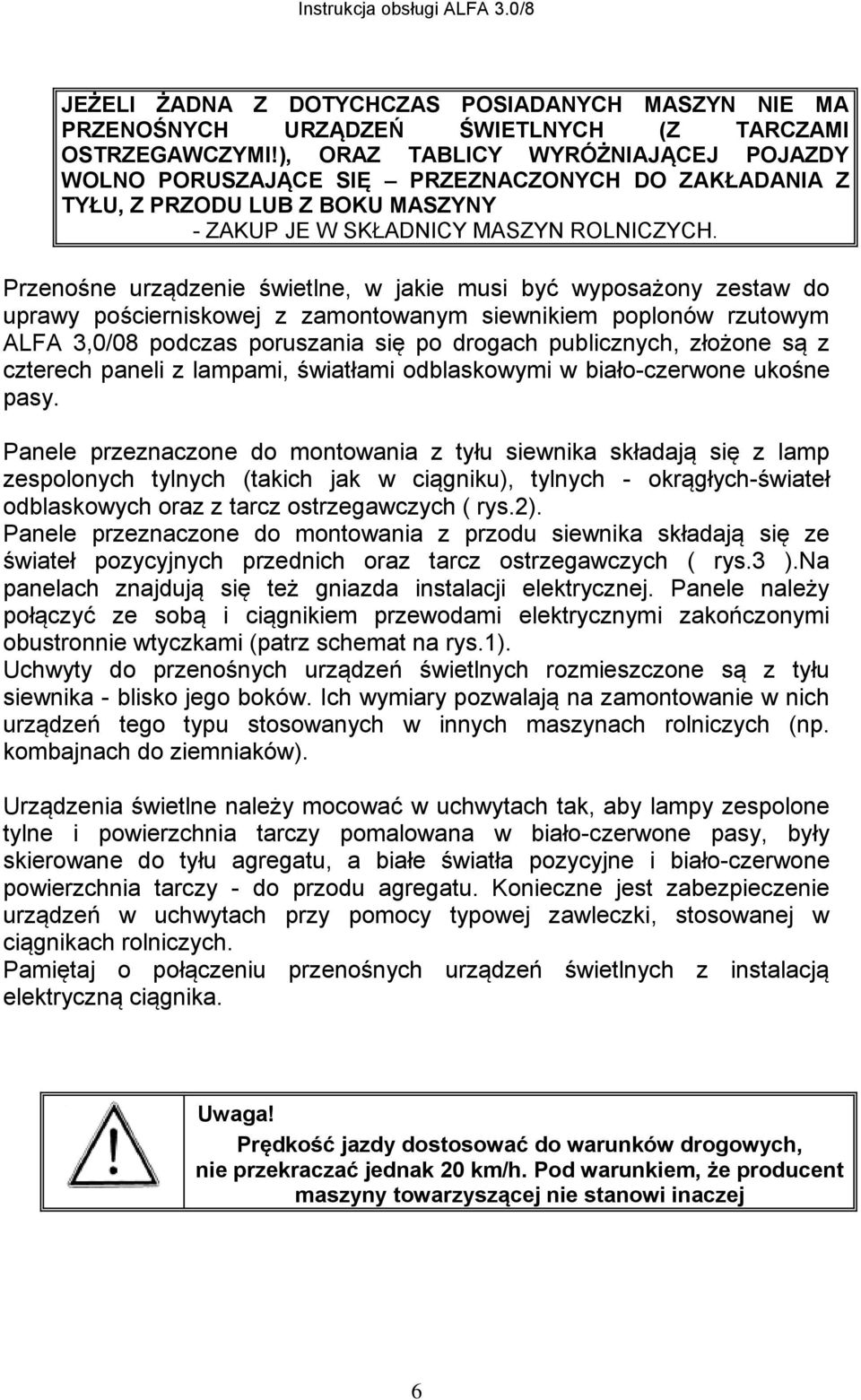 Przenośne urządzenie świetlne, w jakie musi być wyposażony zestaw do uprawy pościerniskowej z zamontowanym siewnikiem poplonów rzutowym ALFA 3,0/08 podczas poruszania się po drogach publicznych,