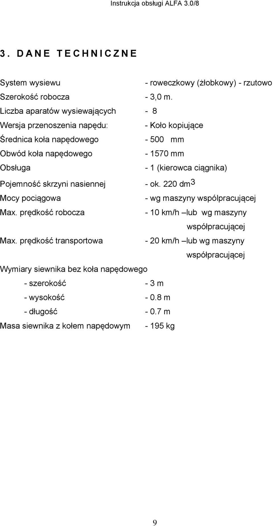 (kierowca ciągnika) Pojemność skrzyni nasiennej - ok. 220 dm 3 Mocy pociągowa - wg maszyny wspólpracującej Max.