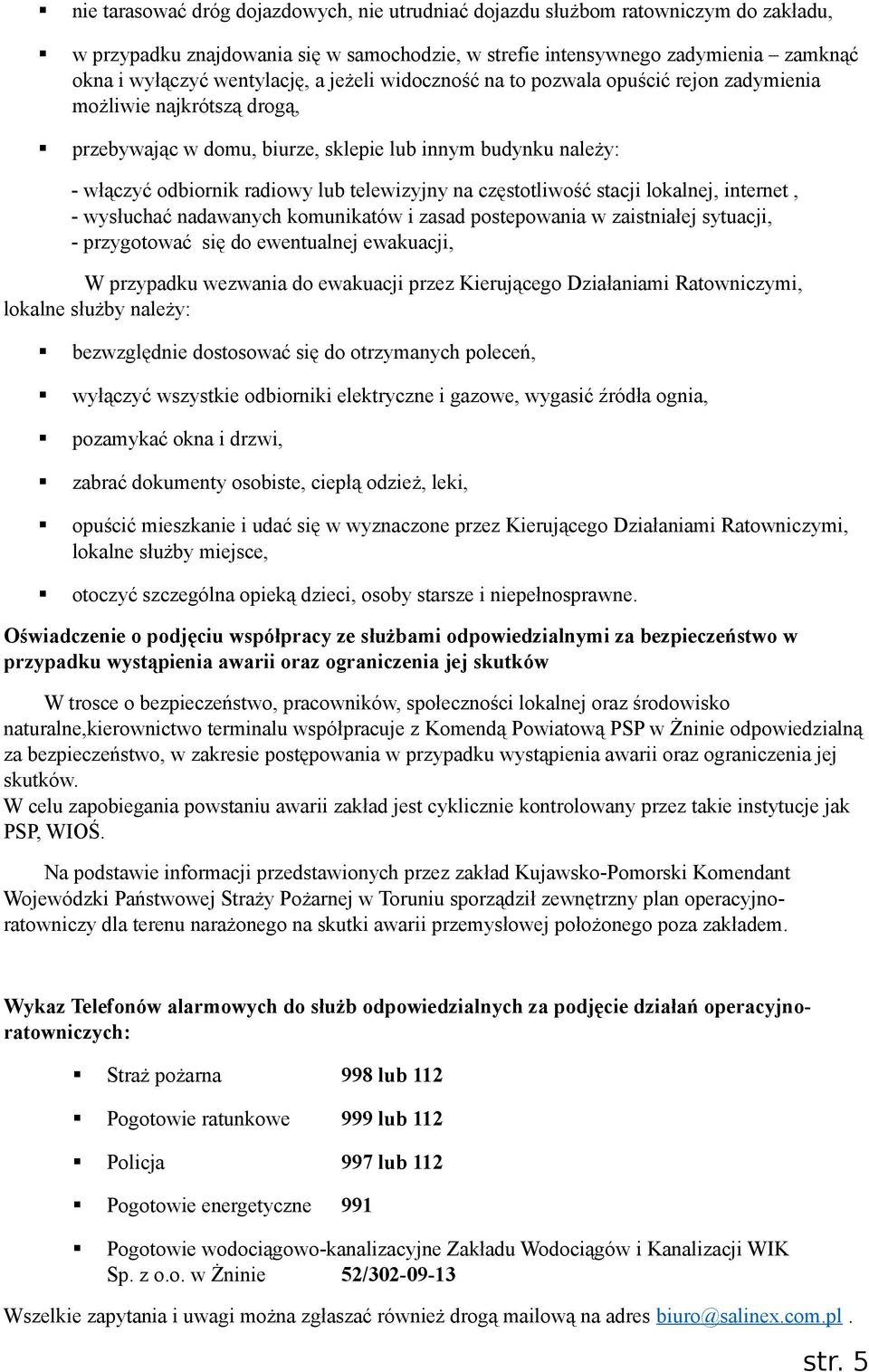 częstotliwość stacji lokalnej, internet, - wysłuchać nadawanych komunikatów i zasad postepowania w zaistniałej sytuacji, - przygotować się do ewentualnej ewakuacji, W przypadku wezwania do ewakuacji