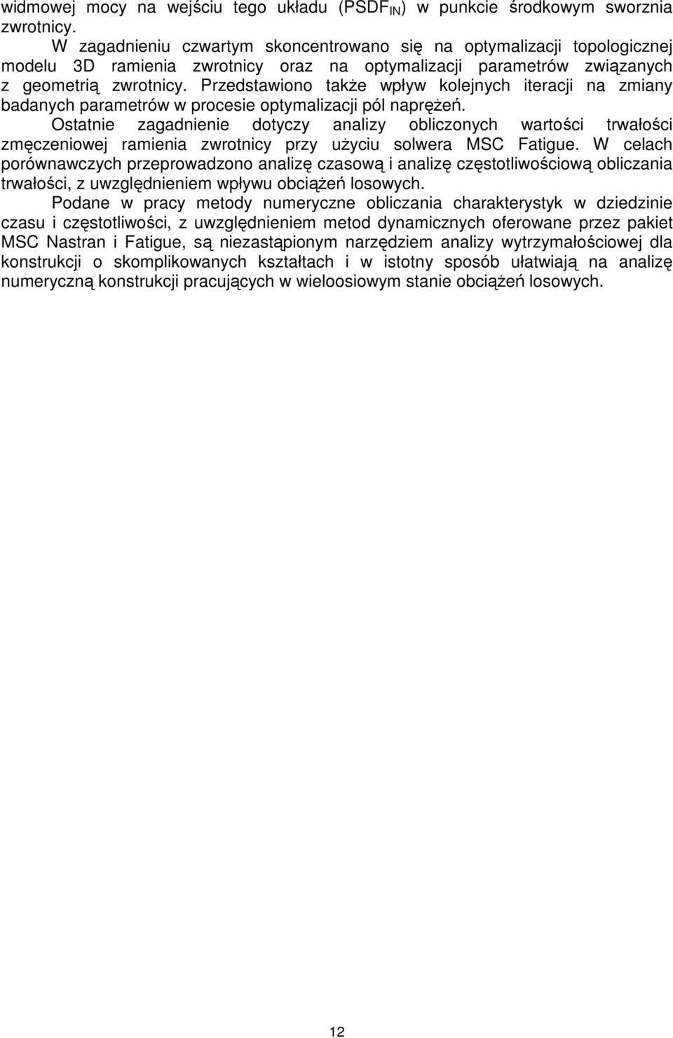 Przedstawiono także wpływ kolejnych iteracji na zmiany badanych parametrów w procesie optymalizacji pól naprężeń.