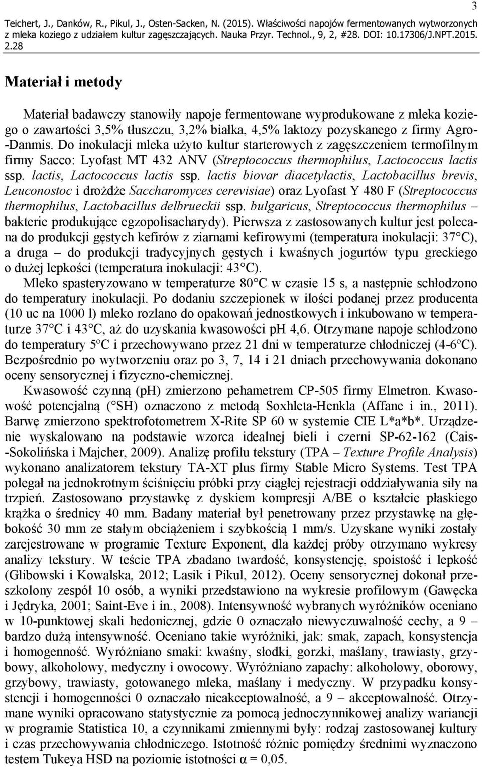 pozyskanego z firmy Agro- -Danmis. Do inokulacji mleka użyto kultur starterowych z zagęszczeniem termofilnym firmy Sacco: Lyofast MT 432 ANV (Streptococcus thermophilus, Lactococcus lactis ssp.