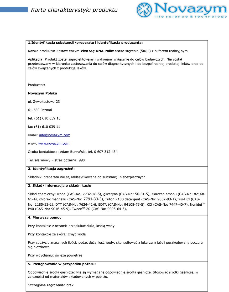 Producent: Novazym Polska ul. Żywokostowa 23 61-680 Poznań tel. (61) 610 039 10 fax (61) 610 039 11 email: info@novazym.com www: www.novazym.com Osoba kontaktowa: Adam Burzyński, tel.