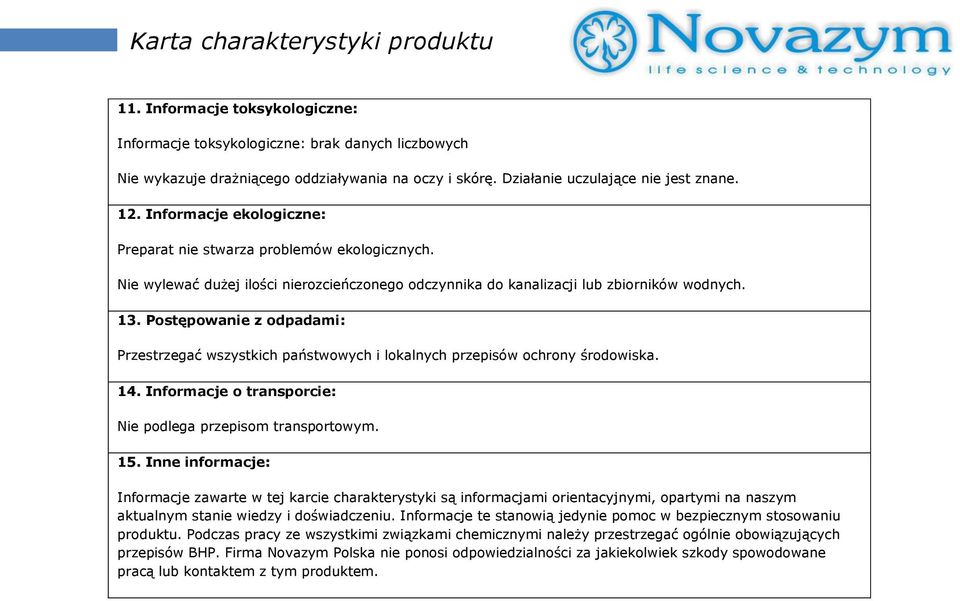 Postępowanie z odpadami: Przestrzegać wszystkich państwowych i lokalnych przepisów ochrony środowiska. 14. Informacje o transporcie: Nie podlega przepisom transportowym. 15.